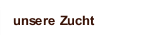 unsere Zucht